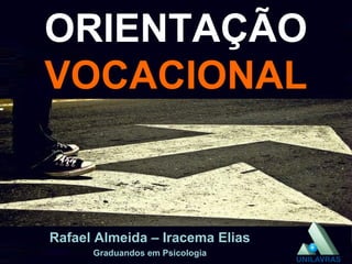 ORIENTAÇÃO
VOCACIONAL
Rafael Almeida – Iracema Elias
Graduandos em Psicologia
 
