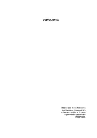 DEDICATÓRIA
Dedico aos meus familiares
e amigos que me apoiaram
e tiveram paciência durante
o período de pesquisa e
elaboração.
 
