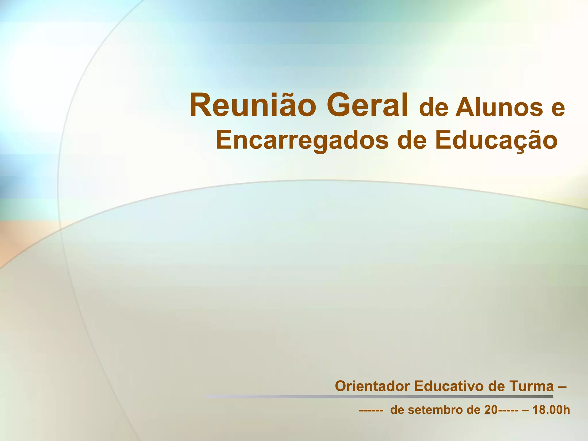 Reunião Geral de Alunos e
Encarregados de Educação
Orientador Educativo de Turma –
------ de setembro de 20----- – 18.00h