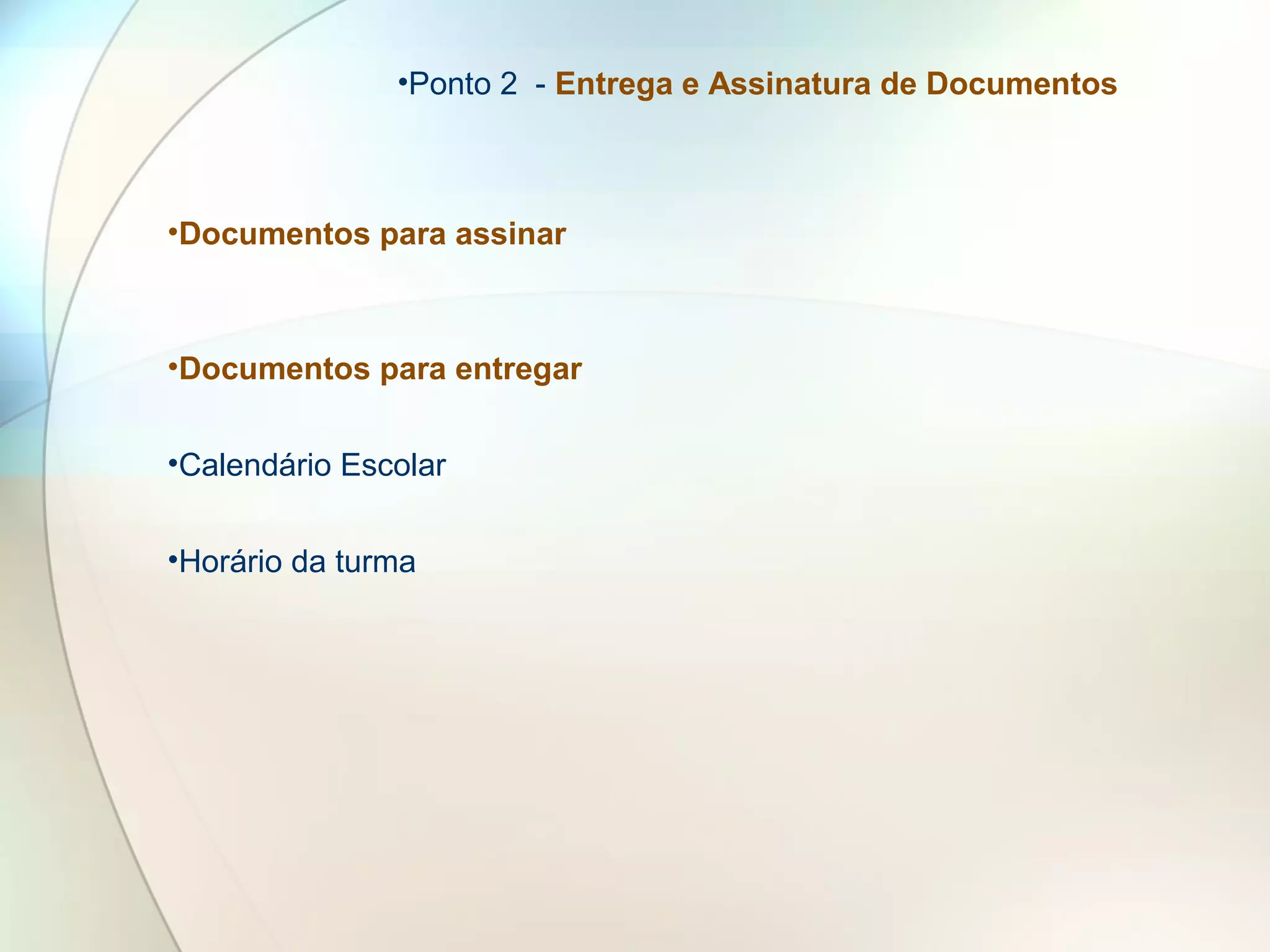 •Ponto 2 - Entrega e Assinatura de Documentos
•Documentos para assinar
•Documentos para entregar
•Calendário Escolar
•Horário da turma