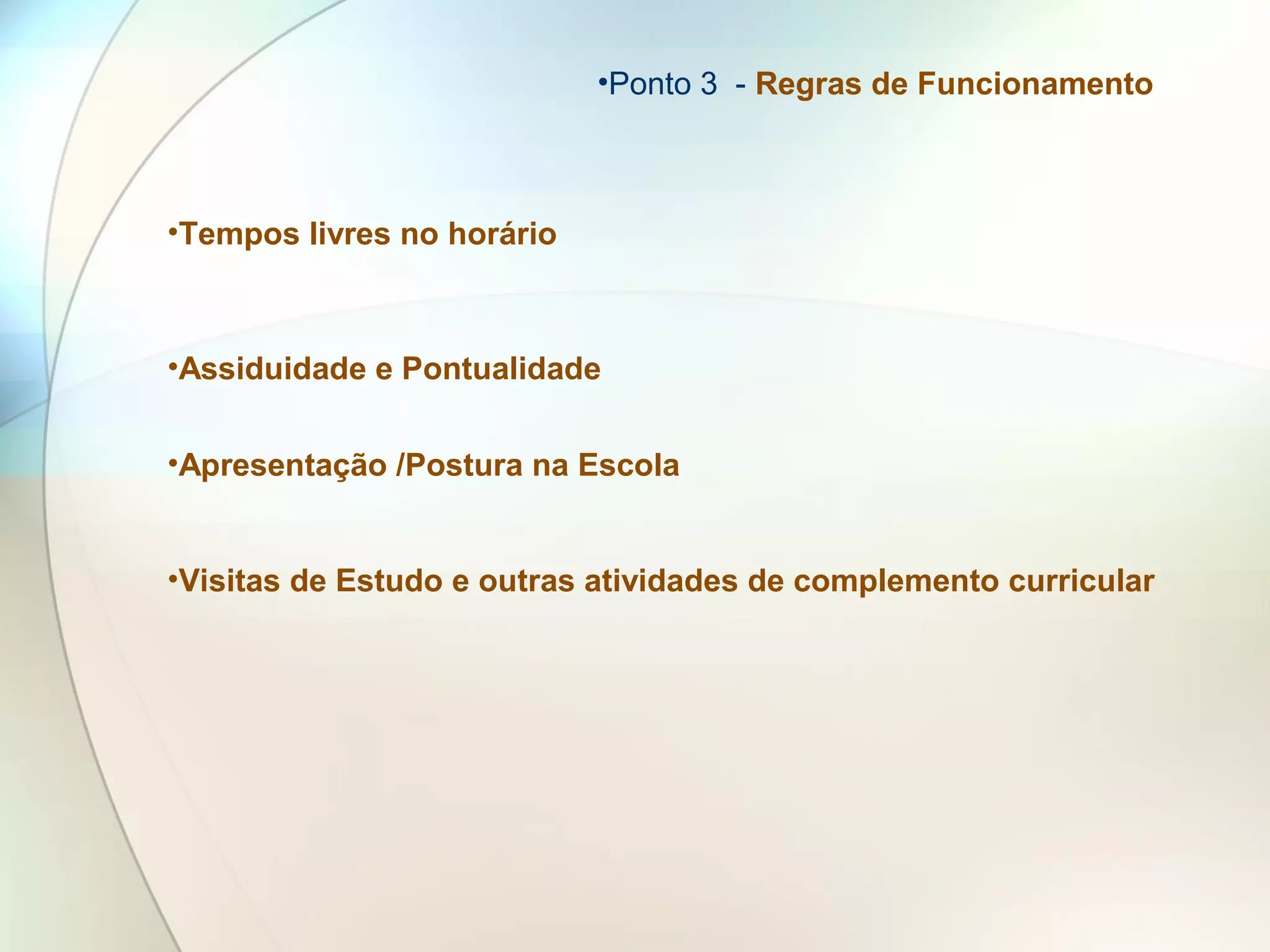 •Tempos livres no horário
•Ponto 3 - Regras de Funcionamento
•Assiduidade e Pontualidade
•Apresentação /Postura na Escola
•Visitas de Estudo e outras atividades de complemento curricular