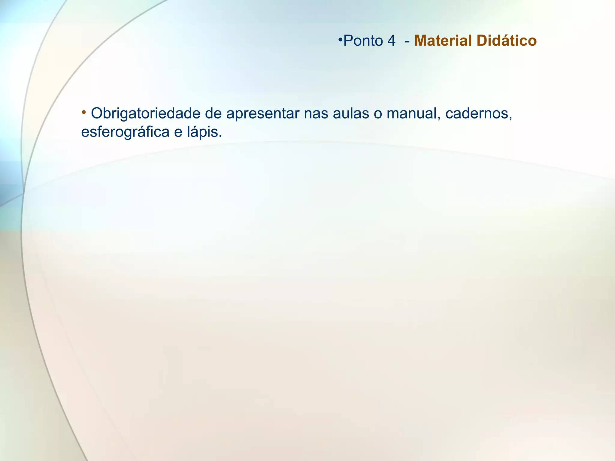 •Ponto 4 - Material Didático
• Obrigatoriedade de apresentar nas aulas o manual, cadernos,
esferográfica e lápis.