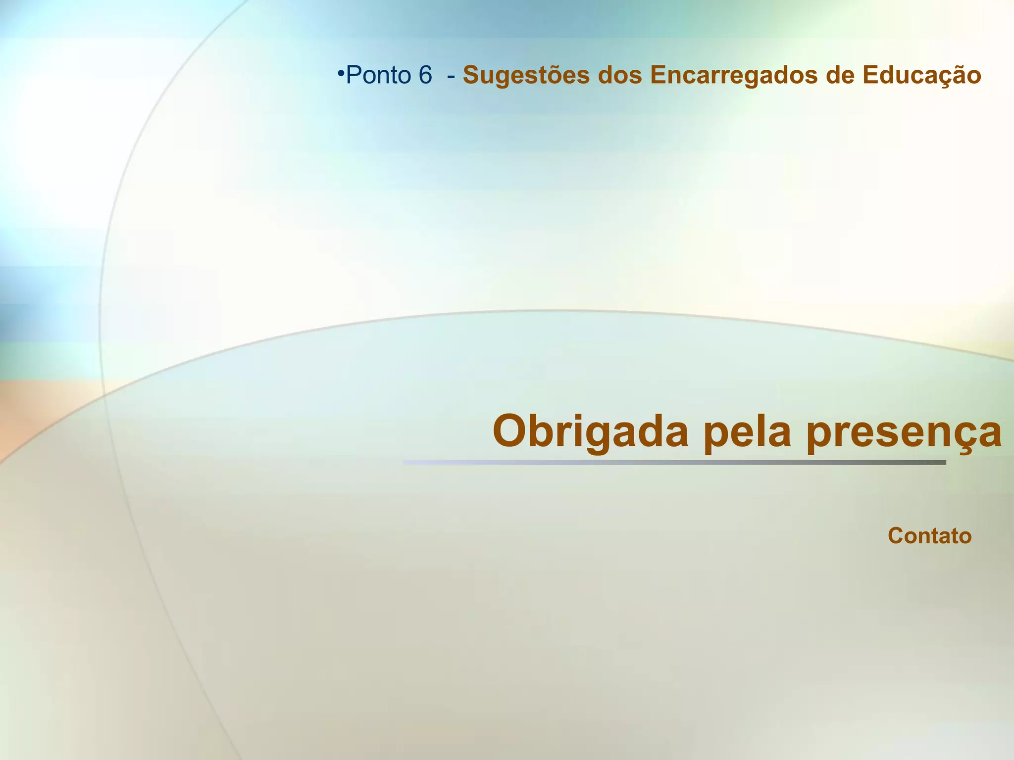 •Ponto 6 - Sugestões dos Encarregados de Educação
Obrigada pela presença
Contato