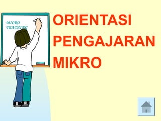 MICRO
TEACHING
           ORIENTASI
           PENGAJARAN
           MIKRO

                   `
 