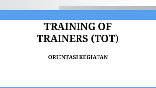 ORIENTASI-TRAINING-OF-TRAINERS-TOT-2017.ppt