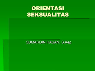 ORIENTASI
SEKSUALITAS

SUMARDIN HASAN, S.Kep

 