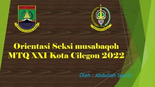 Orientasi Seksi musabaqoh
MTQ XXI Kota Cilegon 2022
Oleh : Abdullah Syarif
 