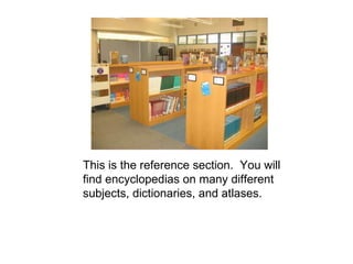 This is the reference section.  You will find encyclopedias on many different subjects, dictionaries, and atlases. 