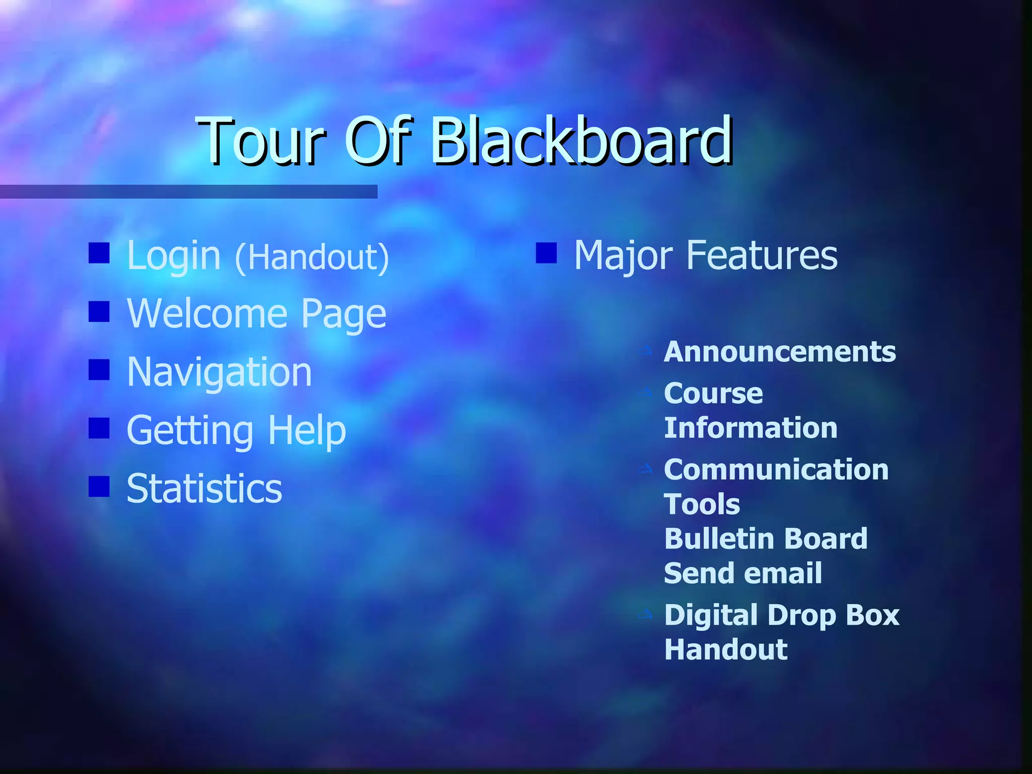 Tour Of Blackboard Login  (Handout) Welcome Page Navigation Getting Help Statistics Major Features  Announcements Course Information Communication Tools Bulletin Board Send email Digital Drop Box Handout 
