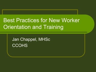 Best Practices for New Worker
Orientation and Training

   Jan Chappel, MHSc
   CCOHS
 
