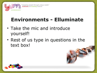 Environments - Elluminate   – CBAA Take the mic and introduce yourself! Rest of us type in questions in the text box! 