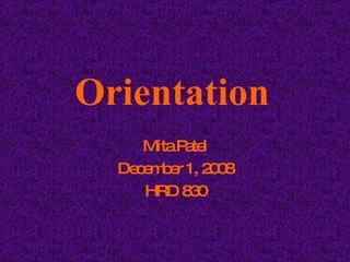 Orientation Mita Patel December 1, 2008 HRD 830 