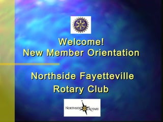 Welcome!Welcome!
New Member OrientationNew Member Orientation
Northside FayettevilleNorthside Fayetteville
Rotary ClubRotary Club
 