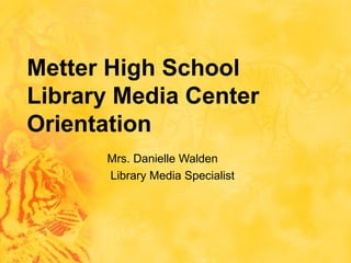 Metter High School
Library Media Center
Orientation
Mrs. Danielle Walden
Library Media Specialist
 
