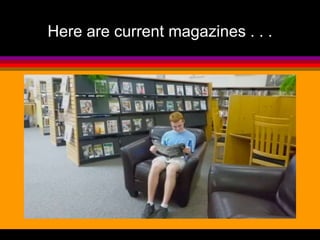 Here are current magazines . . . 
 