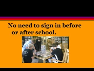 No need to sign in before 
or after school. 
 