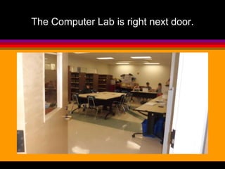 The Computer Lab is right next door. 
 