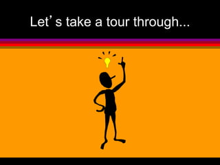 Let’s take a tour through... 
 