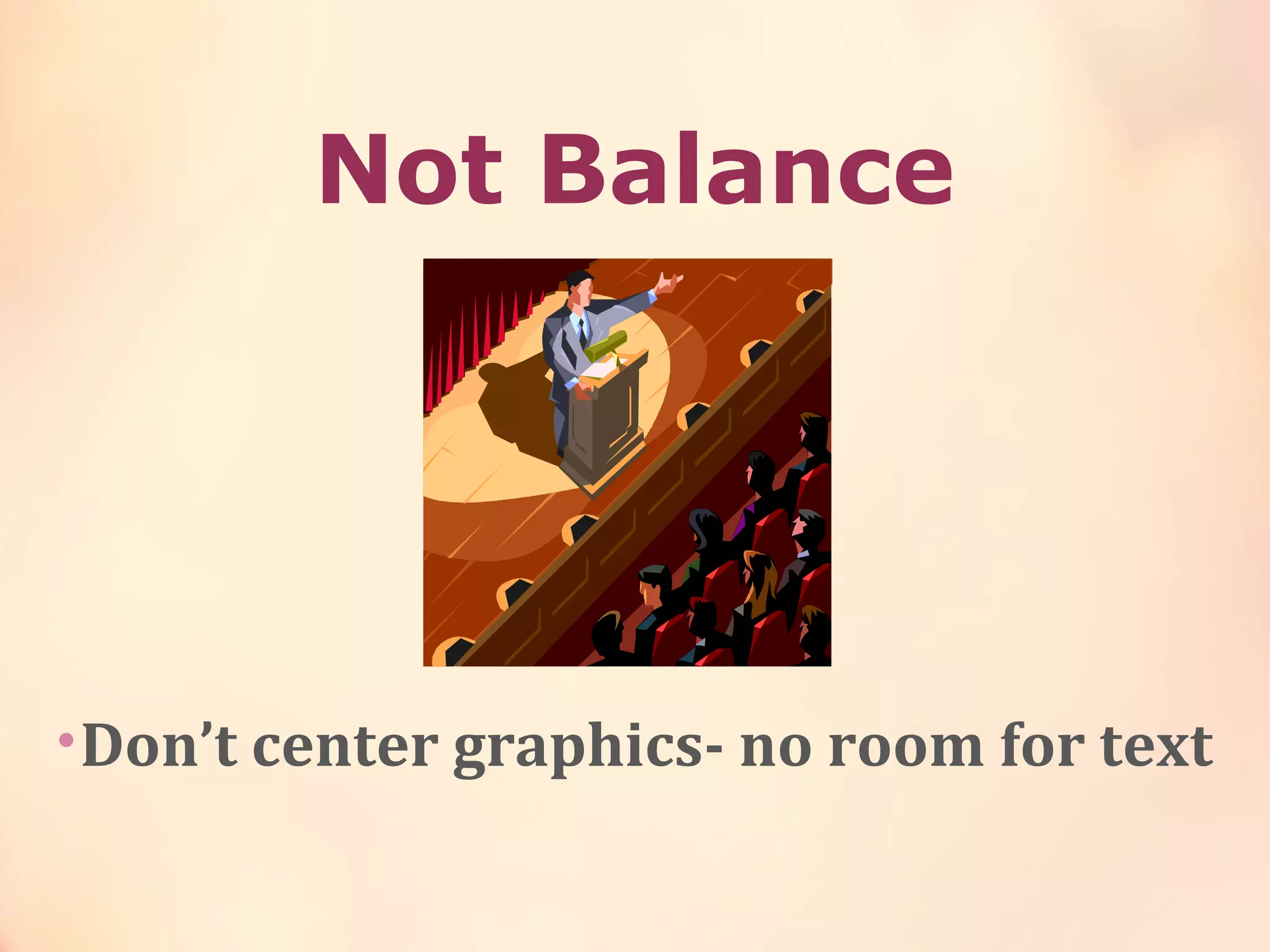 Not Balance
•Don’t center graphics- no room for text
 