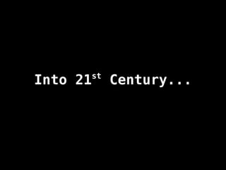 Into 21st
Century...
 
