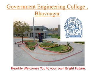 Government Engineering College ,
Bhavnagar
Heartily Welcomes You to your own Bright Future.
 