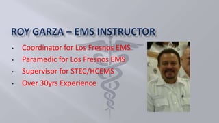 • Coordinator for Los Fresnos EMS
• Paramedic for Los Fresnos EMS
• Supervisor for STEC/HCEMS
• Over 30yrs Experience
 