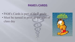 • PAM’s Cards is part of final grade
• Must be turned in prior to the start of
class day
 