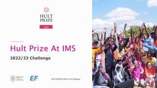 Hult Prize At IMS
2022/23 Challenge
IMS
HULTPRIZEATIMS,22/23Challenge
 