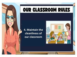 4. Maintain the
cleanliness of
our classroom
 