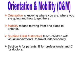 [object Object],[object Object],[object Object],[object Object],Orientation & Mobility (O&M) 