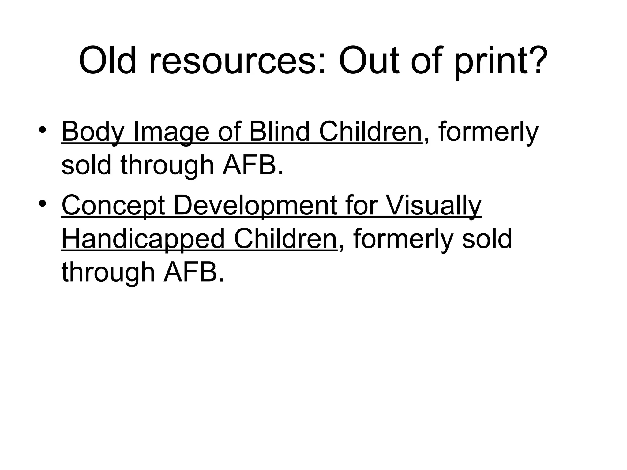 Old resources: Out of print? Body Image of Blind Children , formerly sold through AFB. Concept Development for Visually Handicapped Children , formerly sold through AFB. 