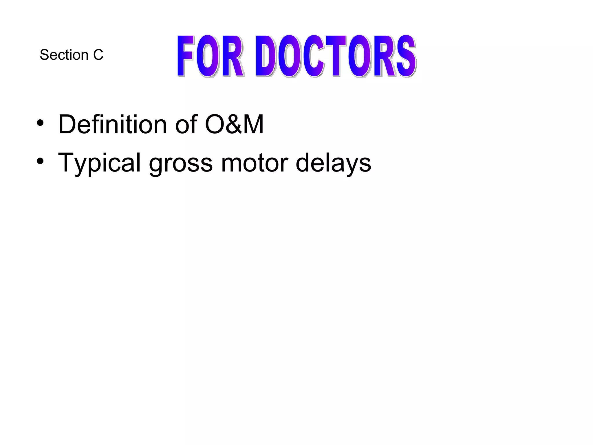 Definition of O&M Typical gross motor delays Section C FOR DOCTORS 