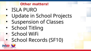 • ISLA PURO
• Update in School Projects
• Suspension of Classes
• School Titling
• School WiFi
• School Records (SF10)
Other matters!
 