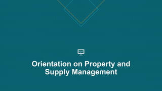 Orientation on Property and
Supply Management
 