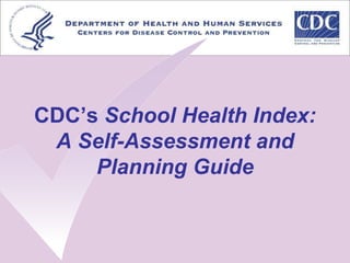 CDC’s School Health Index:
A Self-Assessment and
Planning Guide
 