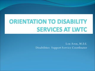 Len Aron, M.Ed. Disabilities  Support Service Coordinator 