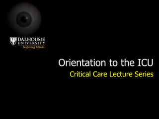 Orientation to the ICU Critical Care Lecture Series 