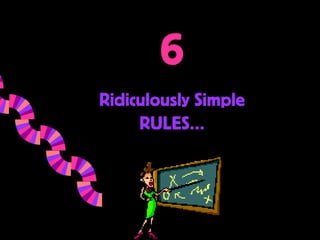 6
Ridiculously Simple
     RULES…
 
