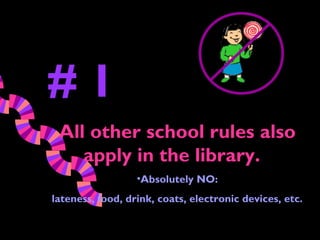 #1
 All other school rules also
    apply in the library.
                  •Absolutely NO:
                              NO
lateness, food, drink, coats, electronic devices, etc.
 