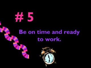 #5
Be on time and ready
      to work.
 