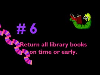 #6
Return all library books
   on time or early.
 