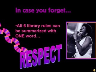 In case you forget…

•All 6 library rules can
be summarized with
ONE word…
 
