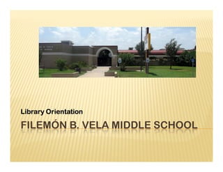 Library Orientation

FILEMÓN B. VELA MIDDLE SCHOOL
 