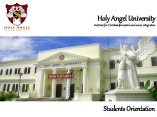 Students Orientation
Holy Angel University
InstituteforChristianformationandsocialintegration
 