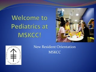 New Resident Orientation
MSKCC
 