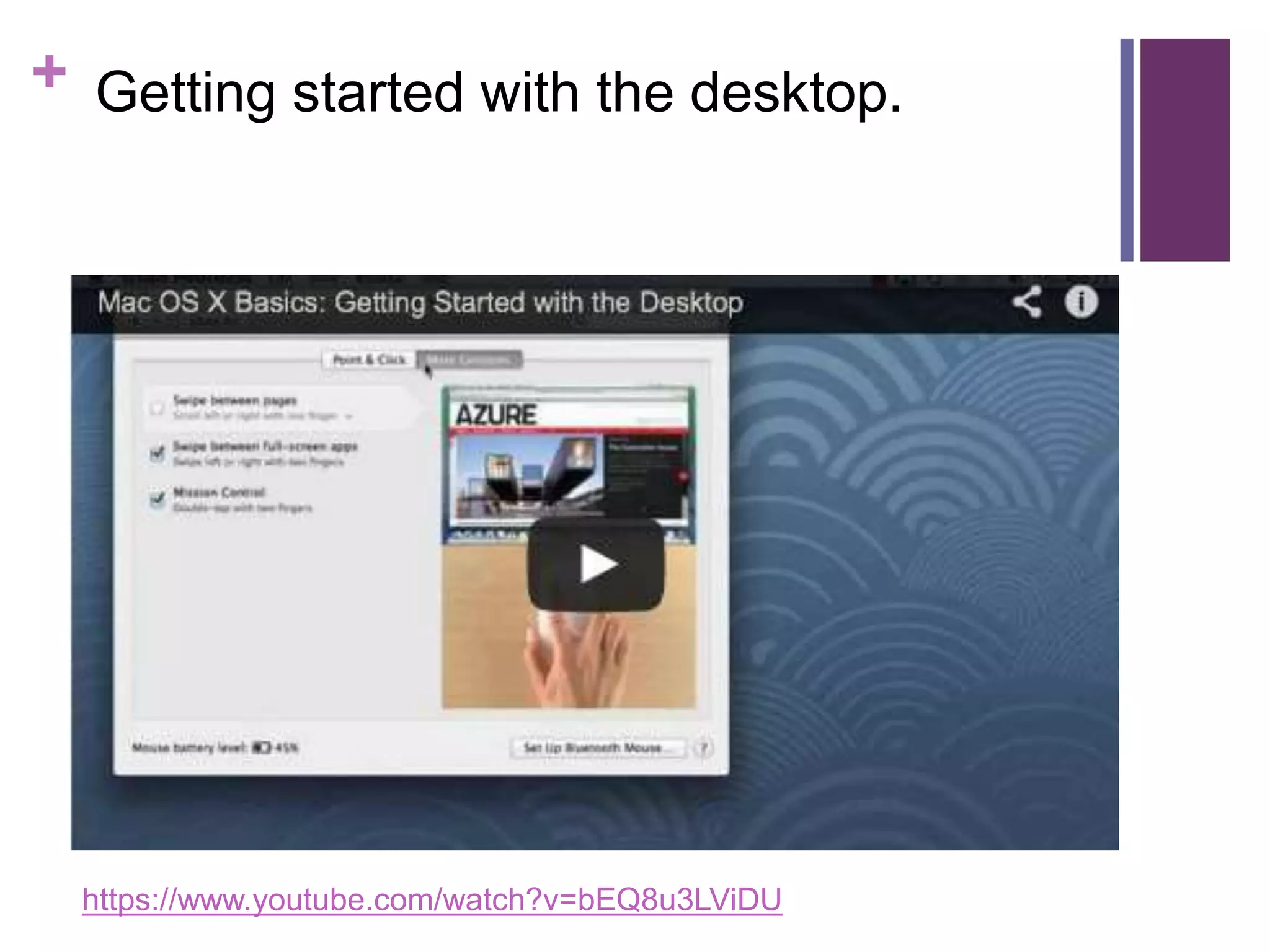 + Getting started with the desktop. 
https://www.youtube.com/watch?v=bEQ8u3LViDU 
 