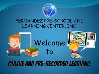 FERNANDEZ PRE-SCHOOL AND
LEARNING CENTER, INC.
Welcome
to
 