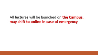 All lectures will be launched on the Campus,
may shift to online in case of emergency
 