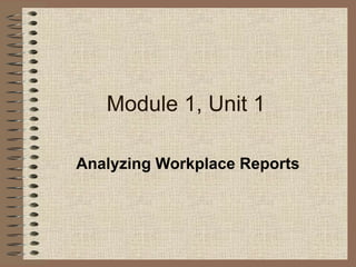 Module 1, Unit 1

Analyzing Workplace Reports
 