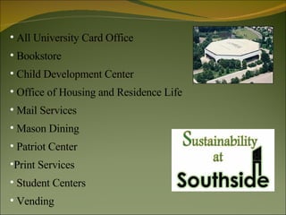 All University Card Office Bookstore Child Development Center Office of Housing and Residence Life Mail Services Mason Dining  Patriot Center  Print Services Student Centers  Vending  